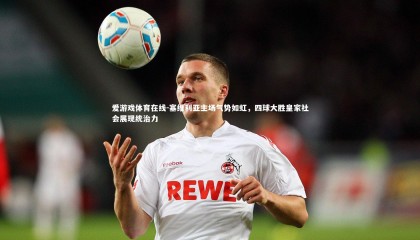 爱游戏体育在线-塞维利亚主场气势如虹，四球大胜皇家社会展现统治力