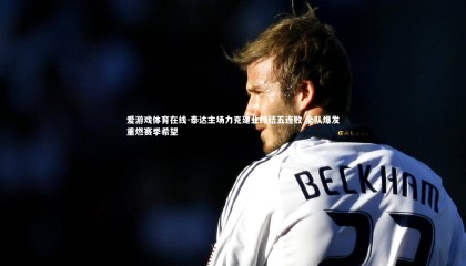 爱游戏体育在线-泰达主场力克建业终结五连败 全队爆发重燃赛季希望