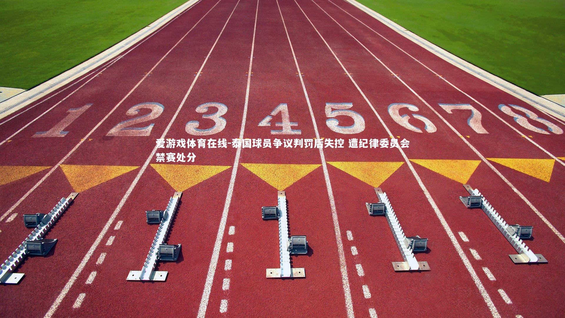 泰国球员争议判罚后失控 遭纪律委员会禁赛处分