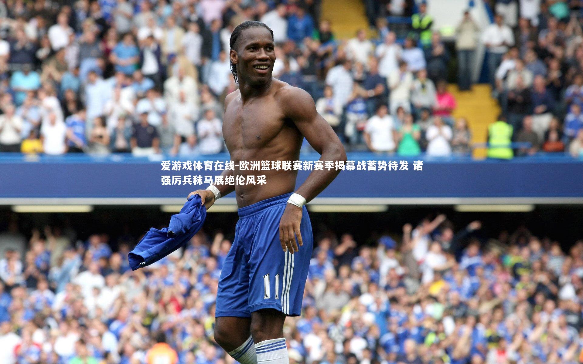 欧洲篮球联赛新赛季揭幕战蓄势待发 诸强厉兵秣马展绝伦风采